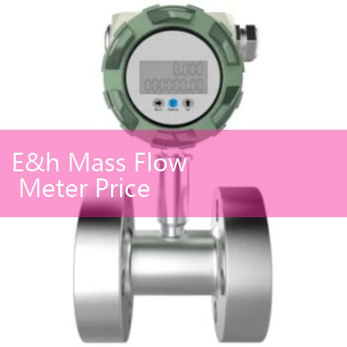 E&h Mass Flow Meter Price List: Affordable Premium Measurement Solutions